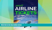 Popular Book Cheap Airline Tickets: Learn How to Find Super Cheap Travel Deals and Fly like a Pro