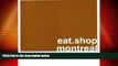Big Deals  eat.shop montreal: The Indispensable Guide to Inspired, Locally Owned Eating and