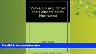 For you Wake Up and Smell the Coffee/Pacific Northwest