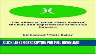 [Read PDF] The Albert N Yanza, Great Basin of the Nile and Explorations of the Nile Sources. Ebook