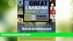 Must Have PDF  The Great Canadian Bucket List - Saskatchewan  Best Seller Books Most Wanted