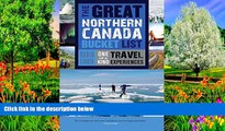 Big Deals  The Great Northern Canada Bucket List: One-of-a-Kind Travel Experiences (The Great