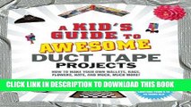 [EBOOK] DOWNLOAD A Kid s Guide to Awesome Duct Tape Projects: How to Make Your Own Wallets, Bags,