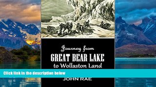 Big Deals  Journey from  Great Bear Lake to Wollaston Land and Recent Explorations along the South
