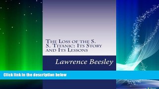 Popular Book The Loss of the S. S. Titanic: Its Story and Its Lessons