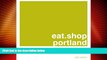 For you eat.shop portland: A Curated Guide of Inspired and Unique Locally Owned Eating and