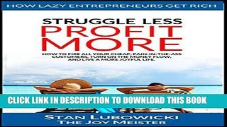 [PDF] FREE STRUGGLE LESS - PROFIT MORE: How to Fire All Your Cheap, Pain-in-the-Ass Customers,