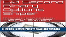 [PDF] 60 Second Binary Options Sniper: Take aim and execute 60 second binary options expiry s with