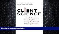 complete  Client Science: Advice for Lawyers on Counseling Clients through Bad News and Other