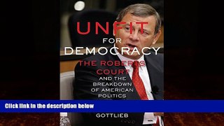 complete  Unfit for Democracy: The Roberts Court and the Breakdown of American Politics