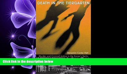 GET PDF  Death in the Tiergarten: Murder and Criminal Justice in the Kaiser s Berlin