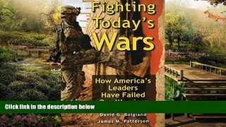 READ FULL  Fighting Today s Wars: How America s Leaders Have Failed Our Warriors  READ Ebook Full