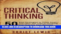 [EBOOK] DOWNLOAD Critical Thinking: 50 Best Strategies to Think Smart and Clear,  Get Logical