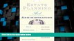 Big Deals  Estate Planning and Administration: How to Maximize Assets, Minimize Taxes, and Protect