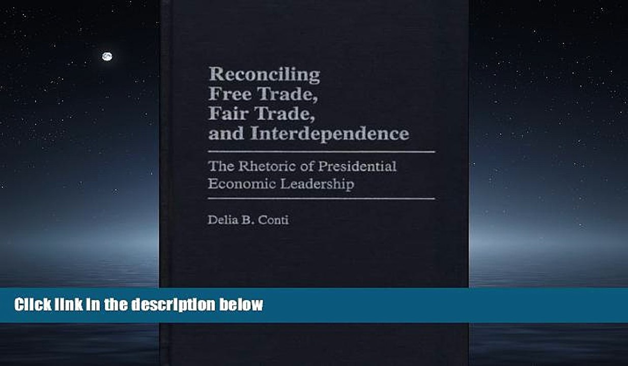 READ book  Reconciling Free Trade, Fair Trade, and Interdependence: The Rhetoric of Presidential