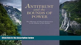 Deals in Books  Antitrust and the Bounds of Power: The Dilemma of Liberal Democracy in the History