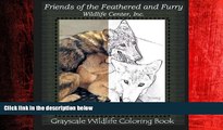 READ book  Friends of the Feathered and Furry Wildlife Center, Inc.: Grayscale Wildlife Coloring