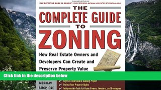 READ NOW  The Complete Guide to Zoning: How to Navigate the Complex and Expensive Maze of Zoning,