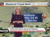 Check out this weekend’s traffic alerts before you hit the highway!