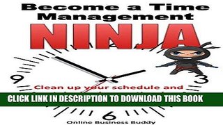 Read Now Become a Time Management Ninja: Clean up your schedule and take back your time! (Time