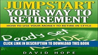 [Free Read] Jumpstart Your Way To Retirement: How To Use Your Money To Retire In Style (Surviving