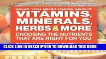 [New] Ebook What You Must Know About Vitamins, Minerals, Herbs   More: Choosing the Nutrients That