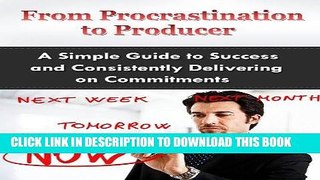 Read Now Procrastination to Producer: A Simple Guide on Success and Consistently Delivering on