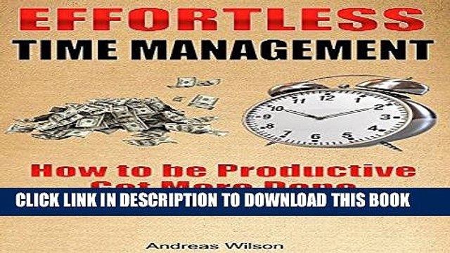 Read Now Time Management: Effortless Time Management: Your Effortless Guide To Get Things Done In