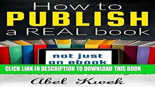 Read Now How to Publish a Real Book (Not Just an Ebook): From Unpublished to Bestselling, FAST