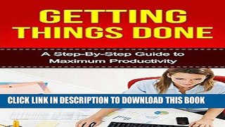 Read Now Getting Things Done: A Step-By-Step Guide to Maximum Productivity (getting things done,