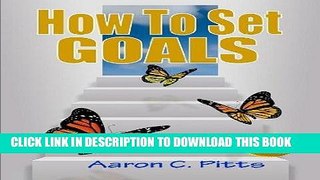 [Read] Ebook How To Set Goals; Change Your Life By Learning the Process to Set Goals, Develop