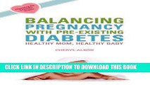 [Read] Ebook Balancing Pregnancy with Pre-existing Diabetes: Healthy Mom, Healthy Baby New Reales