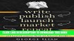 Ebook Write. Publish. Launch. Market. Repeat.: The Ultimate Self Publishing Guide to Write and