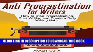 Ebook Anti-Procrastination for Writers: The Writer s Guide to Stop Procrastinating, Start Writing