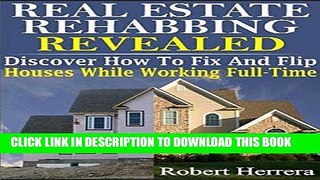 [New] Ebook Real Estate Rehabbing Revealed: Discover How To Fix And Flip Houses While Working