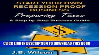Read Now Start Your Own Recession Proof Business - Preparing Taxes: A Step By Step Success Guide