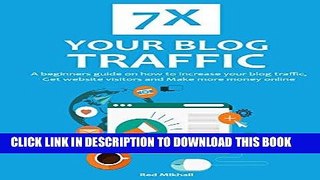 Read Now 7X YOUR BLOG TRAFFIC 2016: A beginners guide on how to increase your blog traffic,get