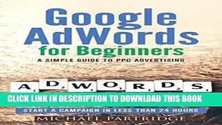 Read Now Google AdWords for Beginners: A Simple Guide to PPC Advertising - Start a campaign in