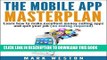 Read Now The Mobile App Masterplan: Learn how to make excellent money selling apps and quit your