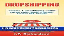 Read Now Dropshipping: Become A Dropshipping Genius: Private Label, Retail Arbitrage, Amazon FBA,