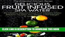 [Free Read] Delicious Fruit Infused Spa Water: 30 Healthy, Vitamin Filled Fruit Infusion Water