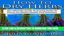 [Free Read] How To Dry Herbs: The Ultimate Guide To Drying Herbs At Home For Better Health And