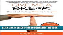 Best Seller Give Me a Break: the art of making time work for you Free Read