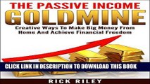 Read Now The Passive Income Goldmine: Creative Ways To Make Big Money From Home And Achieve