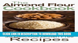 [Free Read] The Almond Flour Cookbook: 30 Delicious and Gluten Free Recipes Full Online