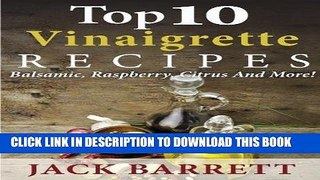 [Free Read] Top 10 Vinaigrette Recipes: Balsamic, Raspberry, Citrus, And More! Free Online