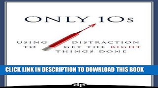 Ebook Only 10s: Using Distraction to Get the Right Things Done Free Read