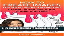 Read Now How to Create Images for Social Media   Marketing: Create Visuals Like a Pro, Simple and