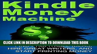 Read Now Kindle Money Machine: Find profitable ideas, hire great writers, and start printing