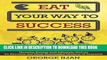 Ebook Eat Your Way to Success: Healthy, Eating and Lifestyle Habits To Become the Most Successful